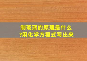 制玻璃的原理是什么?用化学方程式写出来