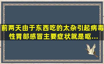 前两天由于东西吃的太杂引起病毒性胃部感冒,主要症状就是呕...