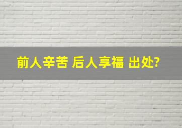 前人辛苦 后人享福 出处?