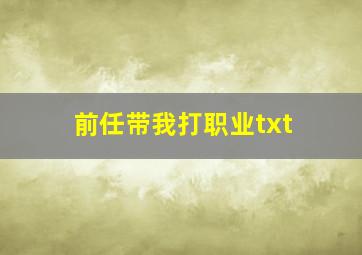 前任带我打职业txt