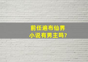 前任遍布仙界小说有男主吗?