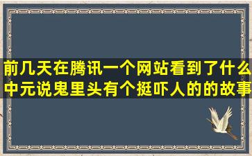 前几天在腾讯一个网站看到了什么中元说鬼里头有个挺吓人的的故事是...