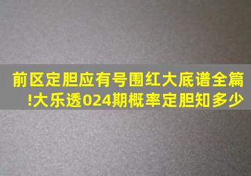 前区定胆应有号,围红大底谱全篇!大乐透024期概率定胆知多少