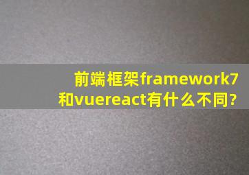 前端框架framework7和vue,react有什么不同?