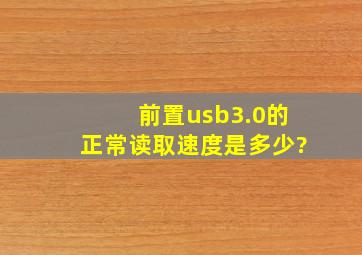 前置usb3.0的正常读取速度是多少?