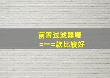 前置过滤器哪=一=款比较好