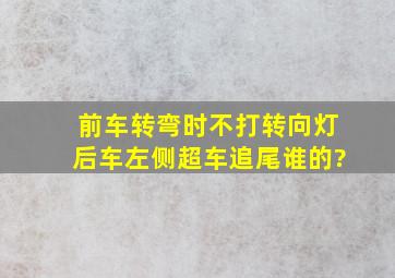 前车转弯时不打转向灯,后车左侧超车追尾谁的?