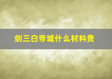 剑三白帝城什么材料贵