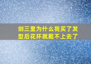 剑三里为什么我买了发型后花环就戴不上去了