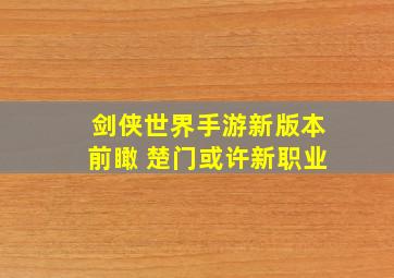 剑侠世界手游新版本前瞰 楚门或许新职业