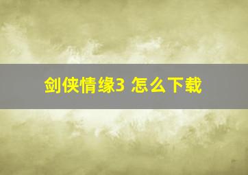 剑侠情缘3 怎么下载