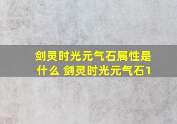 剑灵时光元气石属性是什么 剑灵时光元气石1