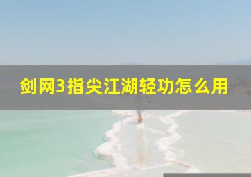 剑网3指尖江湖轻功怎么用