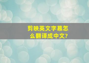 剪映英文字幕怎么翻译成中文?