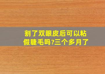 割了双眼皮后可以粘假睫毛吗?三个多月了