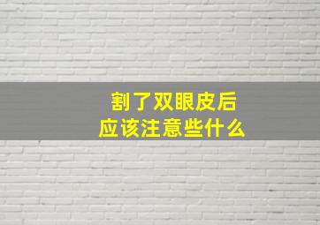 割了双眼皮后应该注意些什么