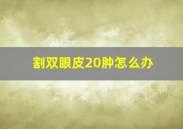 割双眼皮20肿怎么办