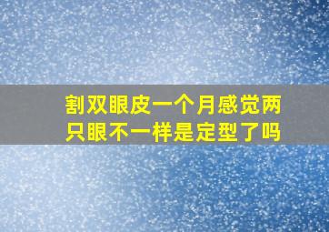 割双眼皮一个月,感觉两只眼不一样是定型了吗