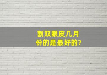 割双眼皮几月份的是最好的?