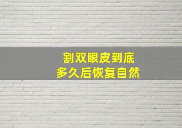 割双眼皮到底多久后恢复自然