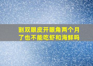 割双眼皮开眼角两个月了,也不能吃虾和海鲜吗