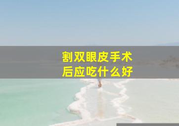 割双眼皮手术后应吃什么好