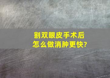 割双眼皮手术后怎么做消肿更快?