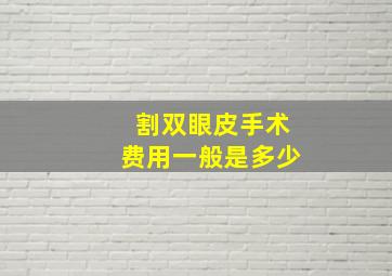 割双眼皮手术费用一般是多少