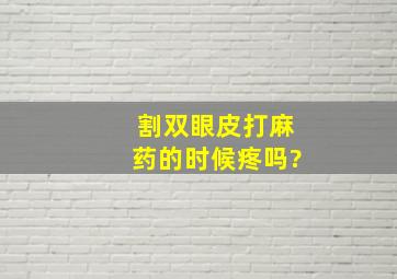 割双眼皮打麻药的时候疼吗?