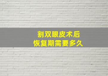 割双眼皮术后恢复期需要多久