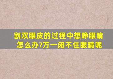 割双眼皮的过程中想睁眼睛怎么办?万一闭不住眼睛呢