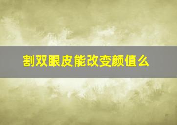 割双眼皮能改变颜值么