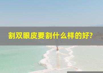 割双眼皮要割什么样的好?