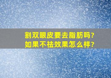 割双眼皮要去脂肪吗?如果不祛效果怎么样?