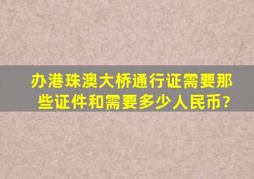 办港珠澳大桥通行证需要那些证件和需要多少人民币?