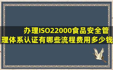 办理ISO22000食品安全管理体系认证有哪些流程费用多少钱