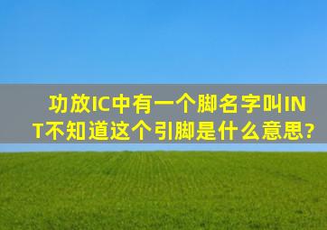 功放IC中有一个脚名字叫INT,不知道这个引脚是什么意思?