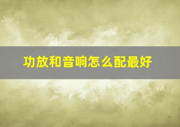 功放和音响怎么配最好