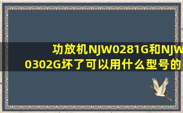 功放机NJW0281G和NJW0302G坏了可以用什么型号的代替?