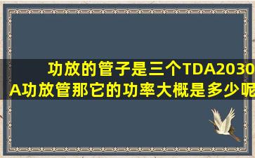 功放的管子是三个TDA2030A功放管,那它的功率大概是多少呢?