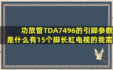 功放管TDA7496的引脚参数是什么,有15个脚,长虹电视的,我需要引脚...