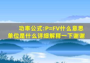 功率公式:P=FV什么意思(单位是什么(详细解释一下谢谢(