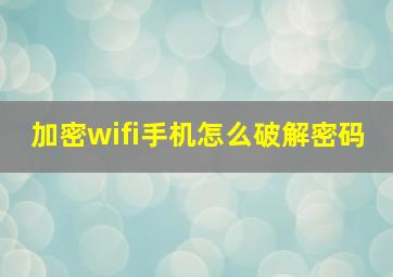 加密wifi手机怎么破解密码