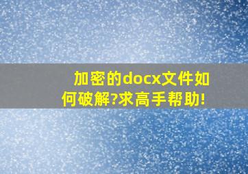 加密的docx文件如何破解?求高手帮助!