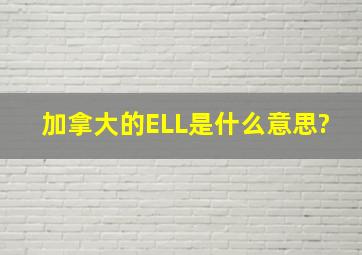 加拿大的ELL是什么意思?