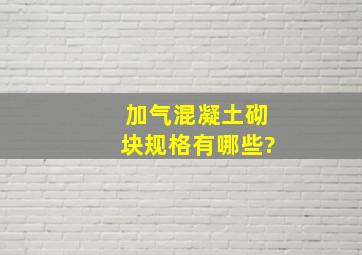 加气混凝土砌块规格有哪些?