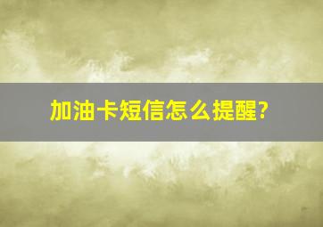 加油卡短信怎么提醒?