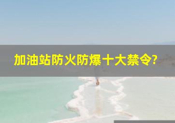 加油站防火防爆十大禁令?