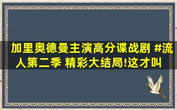 加里奥德曼主演高分谍战剧 #流人第二季 精彩大结局!这才叫 #谍战...