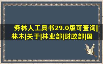 务林人工具书29.0版(可查询)|林木|关于|林业部|财政部|国家林业局|...